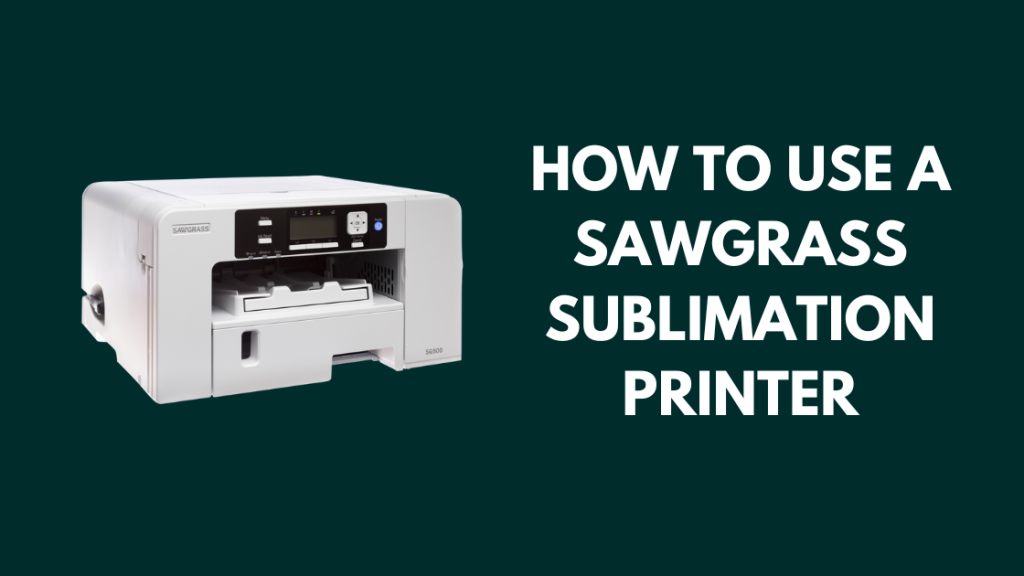 How To Use A Sawgrass Sublimation Printer: A Step-by-Step Guide ...